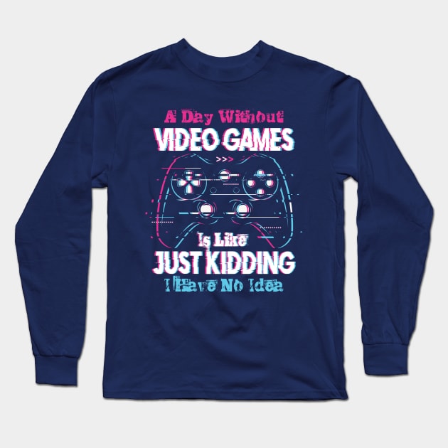 A Day Without Video Games is Like Just Kiding I have No Idea Long Sleeve T-Shirt by Jabir